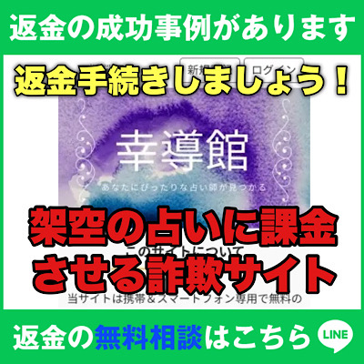 返金の成功事例があります　幸導館　架空の占いに課金させる詐欺サイト、返金の無料相談はこちら