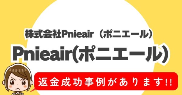 株式会社Pnieair（ポニエール）、Pnieair(ポニエール)、返金成功事例があります!!