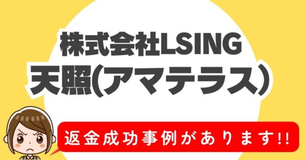 株式会社LSING、天照(アマテラス)、返金成功事例があります!!