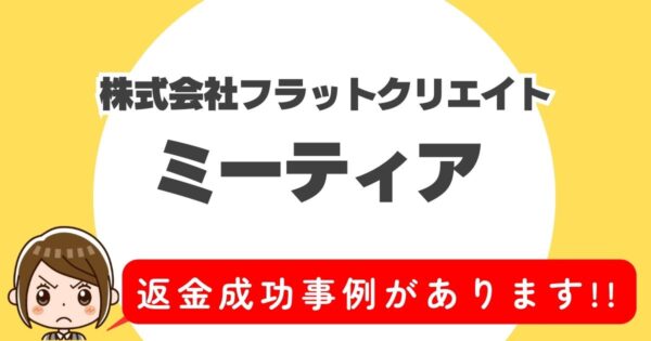 株式会社フラットクリエイト、ミーティア、返金成功事例があります!!