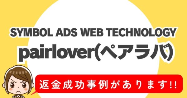 SYMBOL ADS WEB TECHNOLOGY、pairlover(ペアラバ)、返金成功事例があります!!