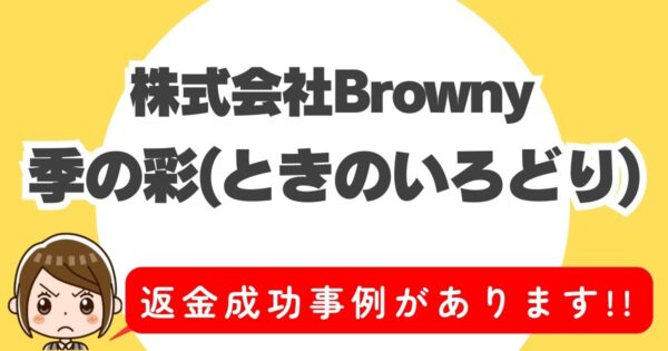 株式会社Browny、季の彩(ときのいろどり)、返金成功事例があります