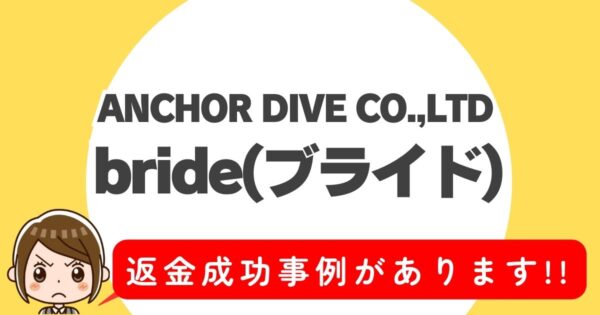 ANCHOR DIVE CO.,LTD、bride(ブライド)、返金成功事例があります!!