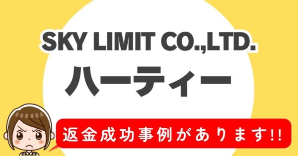 SKY LIMIT CO.,LTD.、ハーティー、返金成功事例があります！