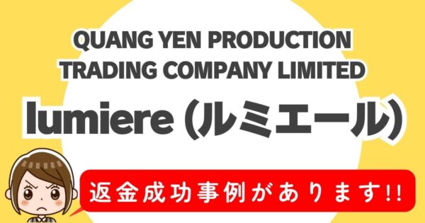 QUANG YEN PRODUCTION TRADING COMPANY LIMITED、lumiere(ルミエール)、返金成功事例があります！