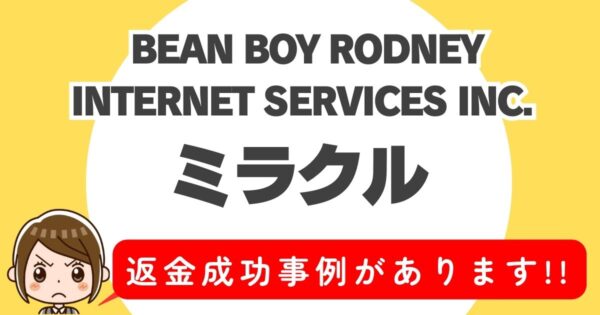 BEAN BOY RODNEY INTERNET SERVICES INC.、ミラクル、返金成功事例があります！