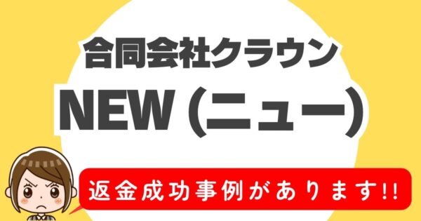 合同会社クラウン、NEW(ニュー)、返金成功事例があります！