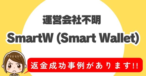 運営会社不明、SmartW(Smart Wallet)、返金成功事例があります！