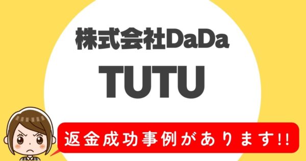 株式会社DaDa、TUTU(チュチュ)、返金成功事例があります！