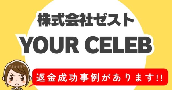 株式会社ゼスト、YOUR CELEB、返金成功事例があります！