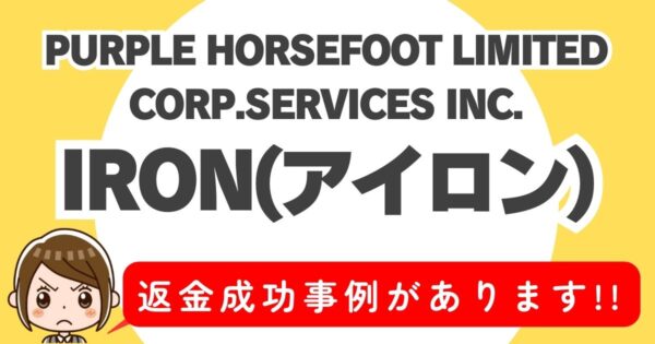 PURPLE HORSEFOOT LIMITED CORP.SERVICES INC.、IRON(アイロン)、返金成功事例があります！