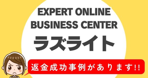 EXPERT ONLINE BUSINESS CENTER、ラズライト、返金成功事例があります！