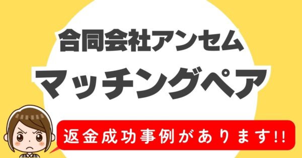 合同会社アンセム、マッチングペア、返金成功事例があります！