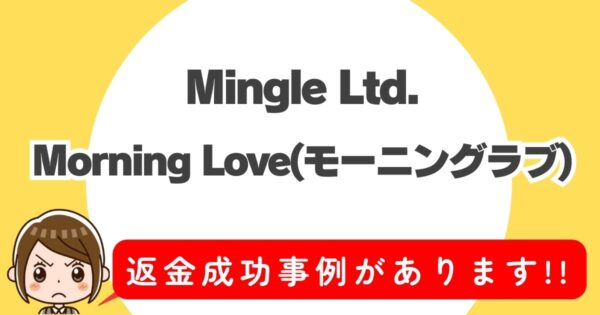 Mingle.Ltd.、Morning Love(モーニングラブ)、返金成功事例があります！