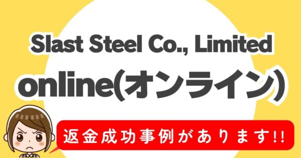 Slast Steel Co., Limited、online(オンライン)、返金成功事例があります！