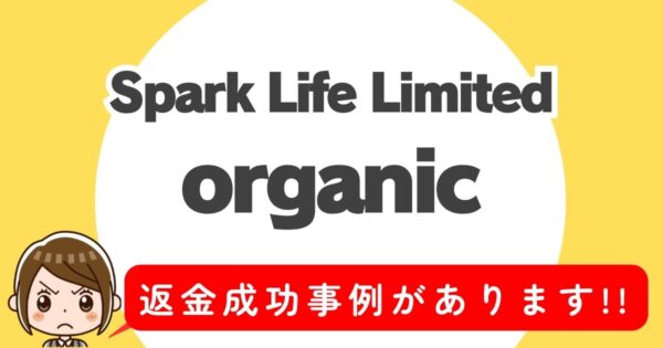 Spark Life Limited、organic(オーガニック)、返金成功事例があります！