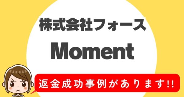 株式会社フォース、Moment、返金成功事例があります！