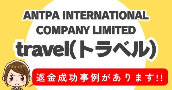 ANTPA INTERNATIONAL COMPANY LIMITED、travel(トラベル)、返金成功事例があります！