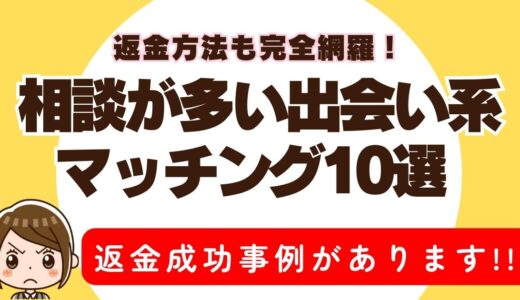 相談が多い出会い系・マッチング10選｜危険性・返金方法も完全網羅！